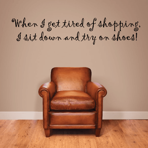 When I get tired of shopping I sit down and try on shoes Wall Decal Outlet Best Seller
