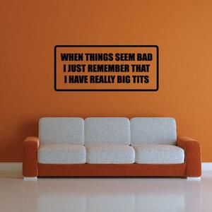 When Things Seem Bad I Just Remember That I Have Really Big Tits Decal Free Shipping Factory Outlet