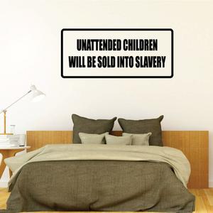 Unattended children will be sold into slavery Decal Buy Cheap Genuine