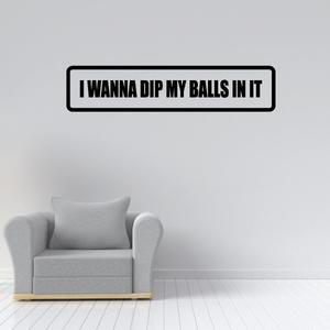 I wanna dip my balls in it Decal The Cheapest Cheap Pice