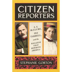 Citizen Reporters: S.S. McClure, Ida Tarbell, and the Magazine That Rewrote America Cheap Pice From China
