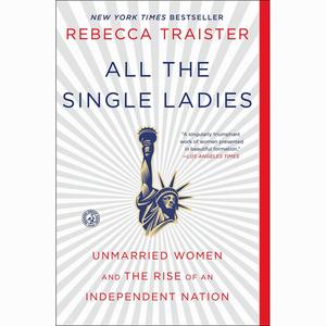 All the Single Ladies: Unmarried Women and the Rise of an Independent Nation 2025 Cheap Pice