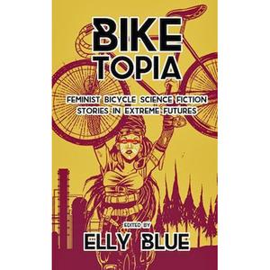 Biketopia: Feminist Bicycle Science Fiction Stories in Extreme Futures Buy Online Cheap