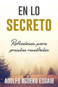 En lo secreto: Reflexiones para grandes resultados / Adolfo Aguero Esgaib 2025 Sale Online