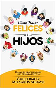 Cómo hacer felices a tus hijos/ Guillermo y Milagros Aguayo Get Authentic For Sale