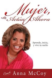 Mujer actúa ahora: Aprende, inicia y vive tu sueño/ Anna McCoy Free Shipping 2025 New