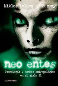 Neo entes - Tecnología y cambio antropológico en el siglo 21 / Miklos Lukacs de Pereny Cheap Exclusive