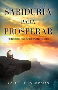 Sabiduría para prosperar: Principios que gobiernan el éxito / Yader E. Simpson Discount For Sale