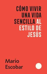 Cómo vivir una vida sencilla al estilo de Jesús / Mario Escobar Get To Buy For Sale
