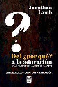 Del ¿por Qué? a la Adoración: Una introducción al libro de Habacuc / Jonathan Lamb Pices Cheap Pice