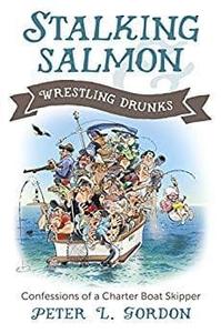 Stalking Salmon & Wrestling Drunks: Confessions of a Charter Boat Skipper Sale Low Cost