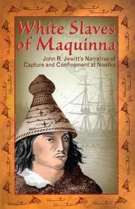 White Slaves of Maquinna: John R. Jewitt's Narrative of Capture and Confinement at Nootka Clearance Shop