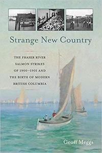 Strange New Country: The Fraser River Salmon Strikes of 1900 and the Birth of Modern British Columbia Cheap Very Cheap