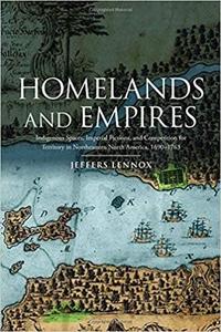 Homelands and Empires: Indigenous Spaces, Imperial Fictions, and Competition for Territory in Northeastern North America, 1690–1763 Free Shipping Online