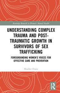 Understanding Complex Trauma and Post-Traumatic Growth in Survivors of Sex Trafficking - Hardback Cheap Cheap Online