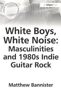 White Boys, White Noise: Masculinities and 1980s Indie Guitar Rock Tumblr Sale Online