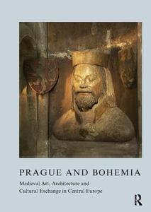 Prague and Bohemia: Medieval Art, Architecture and Cultural Exchange in Central Europe: Volume 32 Outlet Hot Sale