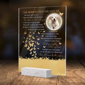 Custom Personalized Memorial Pet Photo Acrylic Plaque - Memorial Gift Idea For Dog/Cat/Pet Lover - The Moment That You Left Me Good Selling Cheap Pice