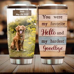 Custom Personalized Pet Memorial Passing Tumbler - Memorial Gift Idea - You Were My Favorite Hello And My Hardest Goodbye Largest Supplier For Sale