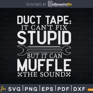 Duct Tape Can't Fix Stupid, But Can Muffle The Sound Png Svg Vector T-shirt Designs Outlet Store For Sale