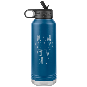 You're An Awesome Dad Keep That Shit Up Water Bottle Insulated Tumbler 32oz BPA Free Original Online