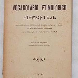 Vocabolario Etimologico Piemontese contenente oltre a 3600 vocaboli d'origine indigena e straniera ma tutti prettamente piemontesi con la etimologia ed i vari significati dialettali. Buy Cheap Cheapest Pice