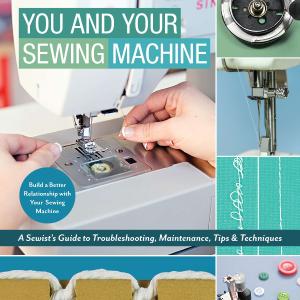 You and Your Sewing Machine - A Sewist's Guide to Troubleshooting, Maintenance Cheap Sale Manchester Great Sale