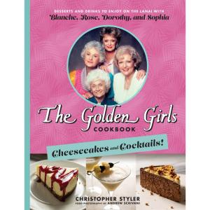 The Golden Girls: Cheesecakes and Cocktails! : Desserts and Drinks to Enjoy on the Lanai with Blanche, Rose, Dorothy, and Sophia With Paypal Online
