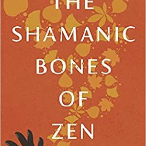 The Shamanic Bones of Zen: Revealing the Ancestral Spirit and Mystical Heart of a Sacred Tradition With Mastercard For Sale