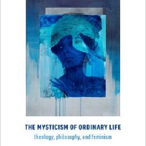 Mysticism of Ordinary Life Theology Philosophy and Feminism, The Outlet Wiki