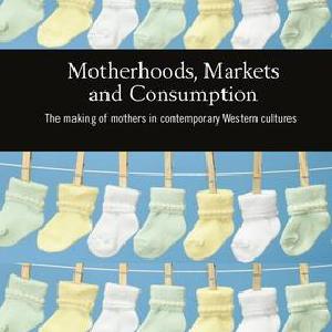 Motherhoods, Markets and Consumption - Paperback / softback Buy Cheap Cost