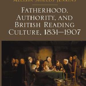 Fatherhood, Authority, and British Reading Culture, 1831-1907 Cheap From China
