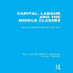 Capital, Labour and the Middle Classes (RLE Social Theory) - Paperback / softback Enjoy Online