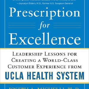 Prescription for Excellence: Leadership Lessons for Creating a World Class Customer Experience from UCLA Health System Supply Cheap Pice