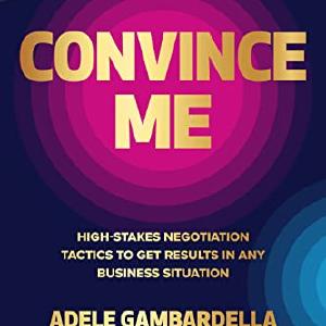 Convince Me: High-Stakes Negotiation Tactics to Get Results in Any Business Situation Clearance Low Pice