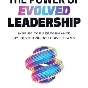 The Power of Evolved Leadership: Inspire Top Performance by Fostering Inclusive Teams Sale Fast Delivery