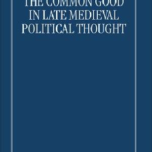Common Good in Late Medieval Political Thought, The Discount Authentic Online