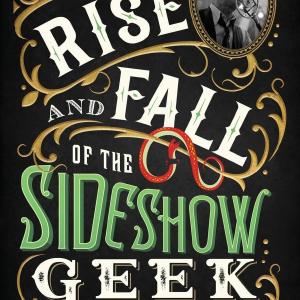The Rise and Fall of the Sideshow Geek: Snake Eaters, Human Ostriches, & Other Extreme Entertainments Real Online