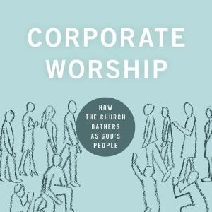 9Marks Corporate Worship: How the Church Gathers as God's People Cheap Sale Enjoy
