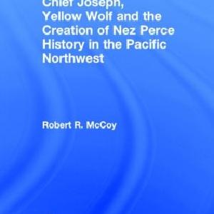 Chief Joseph, Yellow Wolf and the Creation of Nez Perce History in the Pacific Northwest - Hardback Finishline Cheap Online
