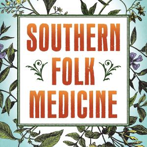 Southern Folk Medicine: Healing Traditions from the Appalachian Fields and Forests Cheap Sale Get Authentic