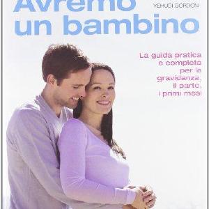 Avremo un bambino. La guida pratica e completa per la gravidanza, il parto, i primi mesi Supply Online
