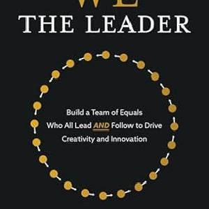 We the Leader: Build a Team of Equals Who All Lead AND Follow to Drive Creativity and Innovation Discount Codes Really Cheap