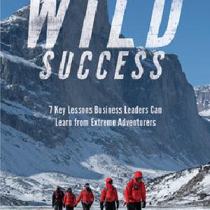 Wild Success: 7 Key Lessons Business Leaders Can Learn from Extreme Adventurers Cheap Sale Get Authentic