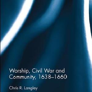 Worship, Civil War and Community, 16381660 Authentic