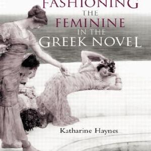 Fashioning the Feminine in the Greek Novel New Styles Cheap Pice