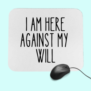 I am here against my will Mousepad Authentic Online