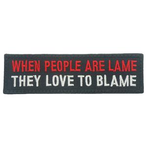 WHEN PEOPLE ARE LAME, THEY LOVE TO BLAME PATCH - FULL COLOR Buy Cheap Find Great