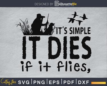 Its Simple It Dies If It Flies, duck hunting svg png digital files Official Online
